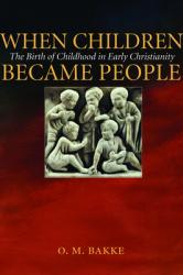  When Children Became People: The Birth of Childhood in Early Christianity 