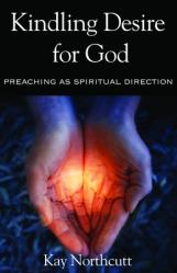  Kindling Desire for God: Preaching as Spiritual Direction 