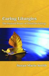  Caring Liturgies: The Pastoral Power of Christian Ritual 