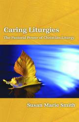  Caring Liturgies: The Pastoral Power of Christian Ritual 