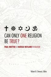  Can Only One Religion Be True?: Paul Knitter and Harold Netland in Dialogue 