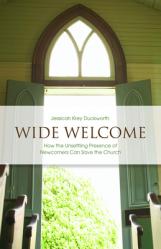  Wide Welcome: How the Unsettling Presence of Newcomers Can Save the Church 