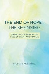  The End of Hope--The Beginning: Narratives of Hope in the Face of Death and Trauma 