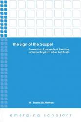  The Sign of the Gospel: Toward an Evangelical Doctrine of Infant Baptism After Karl Barth 