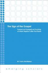  The Sign of the Gospel: Toward an Evangelical Doctrine of Infant Baptism After Karl Barth 