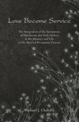  Love Become Service: The Integration of the Sacraments of Matrimony and Holy Orders in the Ministry and Life of the Married Permanent Deaco 