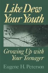  Like Dew Your Youth: Growing Up with Your Teenager 