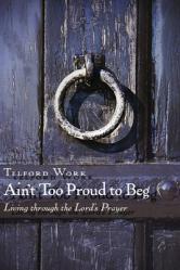  Ain\'t Too Proud to Beg: Exercises in Prayerful Theology 