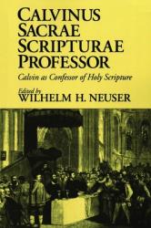  Calvinus Sacrae Scripturae Professor: Calvin as Confessor of Holy Scripture 