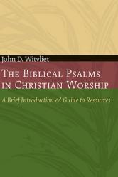  The Biblical Psalms in Christian Worship: A Brief Introduction and Guide to Resources 