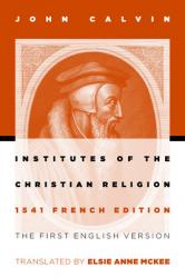  Institutes of the Christian Religion: The First English Version of the 1541 French Edition 