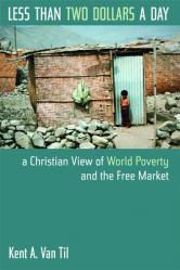  Less Than Two Dollars a Day: A Christian View of World Poverty and the Free Market 