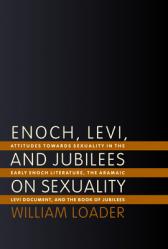  Enoch, Levi, and Jubilees on Sexuality: Attitudes Towards Sexuality in the Early Enoch Literature, the Aramaic Levi Document, and the Book of Jubilees 