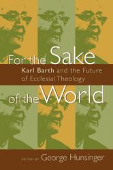  For the Sake of the World: Karl Barth and the Future of Ecclesial Theology 