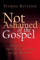  Not Ashamed of the Gospel: Sermons from Paul\'s Letter to the Romans 