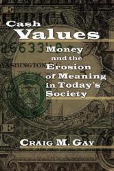  Cash Values: Money and the Erosion of Meaning in Today\'s Society 