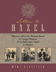  Letters to Hazel: Ministry Within the Woman\'s Board of Foreign Missions of the Reformed Church in America 