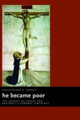  He Became Poor: The Poverty of Christ and Aquinas\'s Economic Teachings 