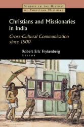  Christians and Missionaries in India: Cross-Cultural Communication Since 1500; With Special Reference to Caste, Conversion, and Colonialism 