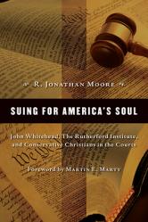  Suing for America\'s Soul: John Whitehead, the Rutherford Institute, and Conservative Christians in the Courts 