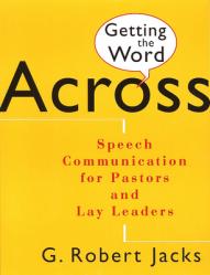  Getting the Word Across: Speech Communication for Pastors and Lay Leaders 