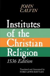  Institutes of the Christian Religion: Embracing Almost the Whole Sum of Piety & Whatever is Necessary to Know of the Doctrine of Salvation 