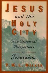  Jesus and the Holy City: New Testament Perspectives on Jerusalem 