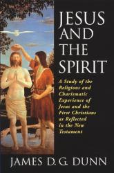  Jesus and the Spirit: A Study of the Religious and Charismatic Experience of Jesus and the First Christians as Reflected in the New Testamen 