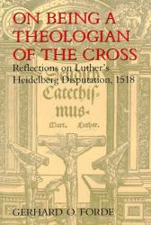  On Being a Theologian of the Cross: Reflections on Luther\'s Heidelberg Disputation, 1518 