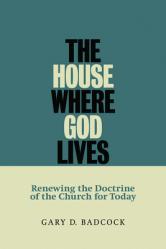  House Where God Lives: Renewing the Doctrine of the Church for Today 