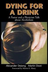  Dying for a Drink: A Pastor and a Physician Talk about Alcoholism 