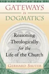  Gateways to Dogmatics: Reasoning Theologically for the Life of the Church 