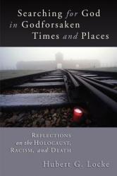  Searching for God in Godforsaken Times and Places: Reflections on the Holocaust, Racism, and Death 