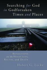 Searching for God in Godforsaken Times and Places: Reflections on the Holocaust, Racism, and Death 