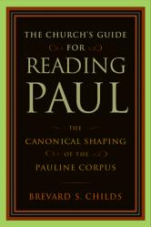  Church\'s Guide for Reading Paul: The Canonical Shaping of the Pauline Corpus 