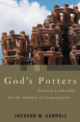  God\'s Potters: Pastoral Leadership and the Shaping of Congregations 