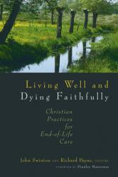  Living Well and Dying Faithfully: Christian Practices for End-Of-Life Care 