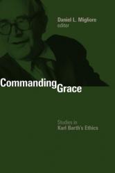  Commanding Grace: Studies in Karl Barth\'s Ethics 