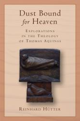  Dust Bound for Heaven: Explorations in the Theology of Thomas Aquinas 