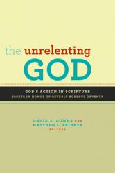  The Unrelenting God: Essays on God\'s Action in Scripture in Honor of Beverly Roberts Gaventa 