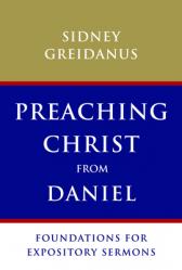  Preaching Christ from Daniel: Foundations for Expository Sermons 