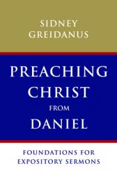 Preaching Christ from Daniel: Foundations for Expository Sermons 