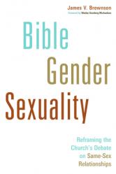  Bible, Gender, Sexuality: Reframing the Church\'s Debate on Same-Sex Relationships 