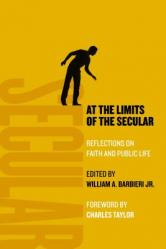  At the Limits of the Secular: Reflections on Faith and Public Life 