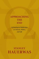  Approaching the End: Eschatological Reflections on Church, Politics, and Life 