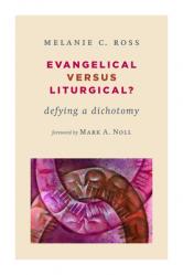  Evangelical Versus Liturgical?: Defying a Dichotomy 