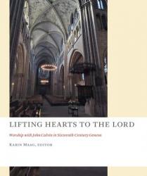  Lifting Hearts to the Lord: Worship with John Calvin in Sixteenth-Century Geneva 