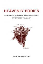  Heavenly Bodies: Incarnation, the Gaze, and Embodiment in Christian Theology 