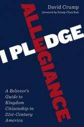  I Pledge Allegiance: A Believer\'s Guide to Kingdom Citizenship in Twenty-First-Century America 