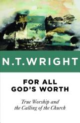  For All God\'s Worth: True Worship and the Calling of the Church 